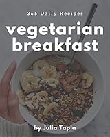 365 Daily Vegetarian Breakfast Recipes: A Vegetarian Breakfast Cookbook for Your Gathering B08D4Y53J6 Book Cover