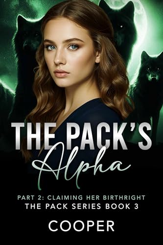 The Pack's Alpha: The Pack Series Book Three - Part II: Claiming Her Birthright