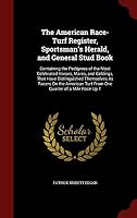 The American Race-Turf Register, Sportsman's Herald, and General Stud Book: Containing the Pedigrees of the Most Celebrated Horses, Mares, and Geldings, That Have Distinguished Themselves As Racers On 1296559912 Book Cover
