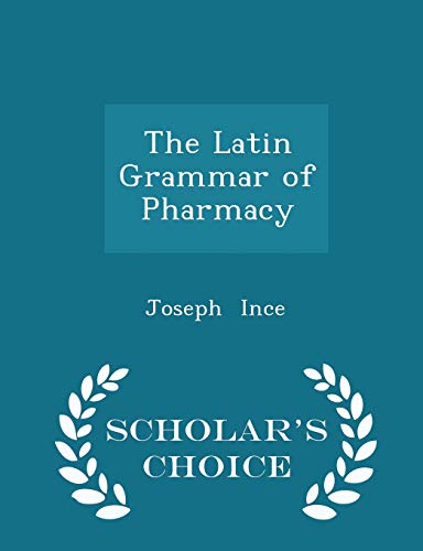 The Latin Grammar of Pharmacy - Scholar's Choic... 1298087872 Book Cover