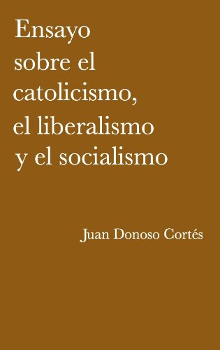 Ensayo sobre el catolicismo, el liberalismo y el socialismo (Spanish Edition)