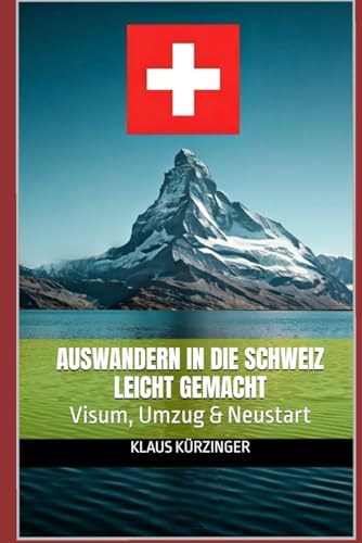 Auswandern in die Schweiz leicht gemacht: Visum, Umzug & Neustart