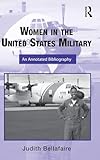 Women in the United States Military: An Annotated Bibliography (Routledge Research Guides to American Military Studies)