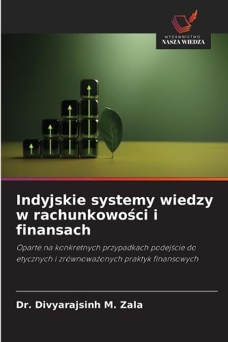 Indyjskie systemy wiedzy w rachunkowo¿ci i finansach: Oparte na konkretnych przypadkach podej¿cie do etycznych i zrównowa¿onych praktyk finansowych
