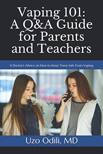 Vaping 101: A Q&A Guide for Parents and Teachers: A Doctor's Advice on How to Keep Your Teens Safe From the Dangers of Vaping