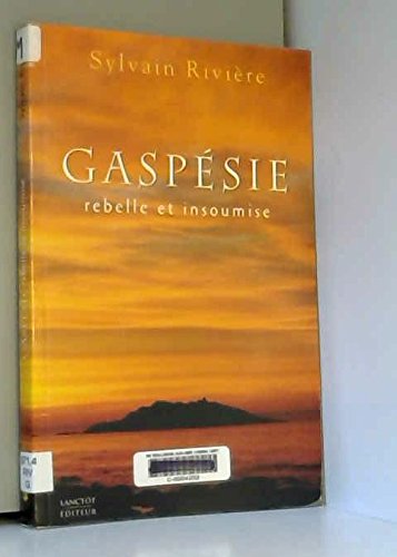 Gaspésie rebelle et insoumise Rivière, Sylvain