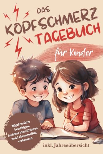Das Kopfschmerztagebuch für Kinder: Migräne aktiv bewältigen, Auslöser identifizieren und Lebensqualität verbessern