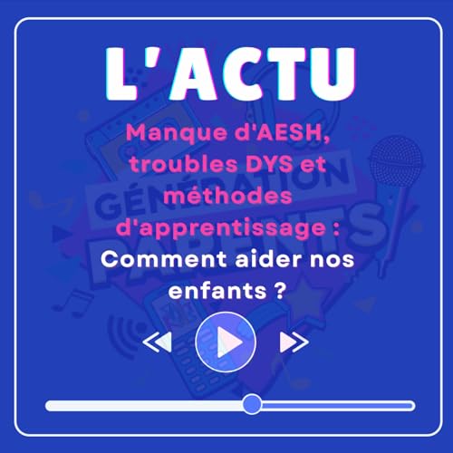 [ACTU] Manque d'AESH, troubles DYS et méthodes d'apprentissage : comment aider nos enfants ?