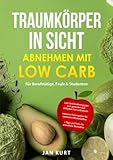 Traumkörper in Sicht - Abnehmen mit Low Carb für Berufstätige Faule & Studenten: Low Carb Ernährungsplan zum gesunden und einfachen Fett verbrennen