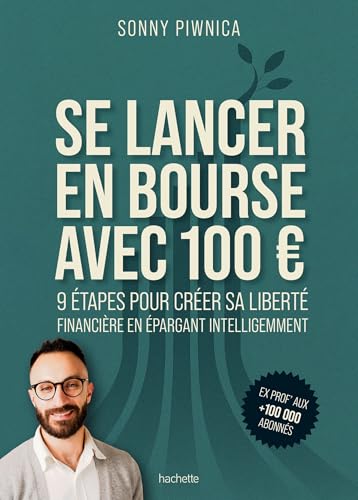 Se lancer en Bourse avec 100 euros: 9 étapes pour créer sa libert...