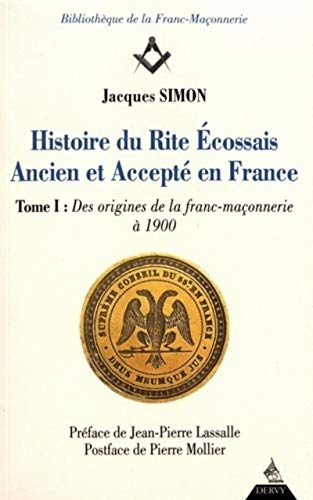Histoire du rite écossais ancien et accepté en France - tome 1 Des origines à 1900 (01) Gratuit