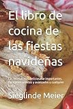 El libro de cocina de las fiestas navideñas: Las recetas más deliciosas e importantes. Para principiantes y avanzados y cualquier dieta