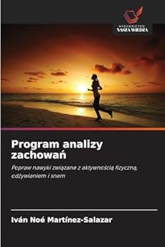 Program analizy zachowan: Popraw nawyki zwiazane z aktywnoscia fizyczna, odzywianiem i snem (Polish Edition)