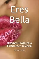 Eres Bella: Descubre el Poder de la Confianza en Ti Misma (Spanish Edition) B0BYGTBJML Book Cover