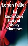 The Enchanting Story of Disney Princesses