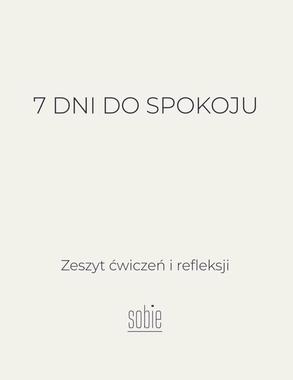 7 dni do spokoju: Zeszyt ćwiczeń i refleksji, który pomoże Ci odzyskać spokój i kontakt ze sobą