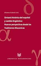 Sintaxis histórica del español y cambio lingüístico: Nuevas perspectivas desde las Tradiciones Discursivas. (Lingüística Iberoamericana nº 31)