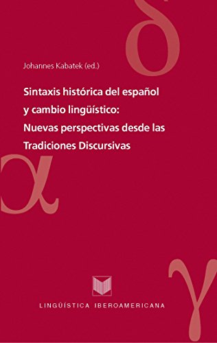 Sintaxis histórica del español y cambio lingüístico: Nuevas perspectivas desde las Tradiciones Discursivas. (Lingüística Iberoamericana nº 31) (Spanish Edition)
