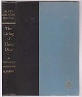 The Living of These Days An Autobiography Aka The Autobiography of William Emerson Fosdick B0012JOUIG Book Cover