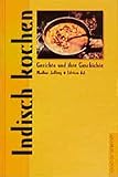 Indisch kochen: Gerichte und ihre Geschichte (Gerichte und ihre Geschichte - Edition dià im Verlag Die Werkstatt)