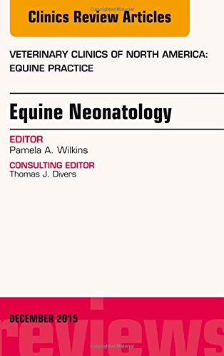 Equine Neonatology, An Issue Of Veterinary Clinics Of North America: Equine Practice (Volume 31-3) (The Clinics: Veterinar... 
