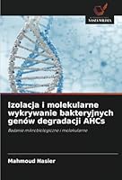Izolacja i molekularne wykrywanie bakteryjnych genów degradacji AHCs 6208752450 Book Cover