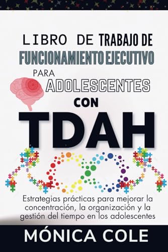 Libro de trabajo de funcionamiento ejecutivo para adolescentes con TDAH: Estrategias prácticas para mejorar la concentración, la organización y la gestión del tiempo en los adolescentes Libro de trabajo de funcionamiento ejecutivo para adolescentes con TDAH: Estrategias prácticas para mejorar la concentración, la organización y la gestión del tiempo en los adolescentes