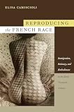 Reproducing the French Race: Immigration, Intimacy, and Embodiment in the Early Twentieth Century