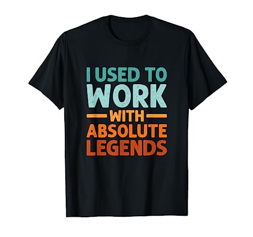 I Used To Work With Absolute Legends - Co-Worker Retirement T-Shirt