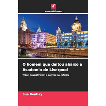 Capa do livro O homem que deitou abaixo a Academia de Liverpool: William Gawin Herdman e a heresia pré-rafaelita