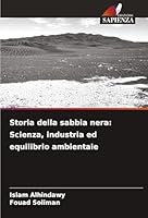 Storia della sabbia nera: Scienza, industria ed equilibrio ambientale (Italian Edition) 3639646509 Book Cover