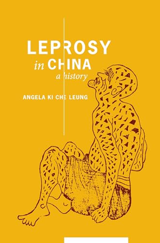 Leprosy in China: A History (Studies of the Weatherhead East Asian Institute, Columbia University)