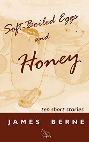 Soft-Boiled Eggs and Honey: ten short stories