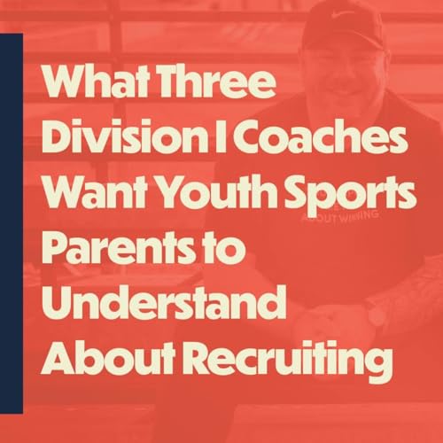 What Three Division I Coaches Want Youth Sports Parents to Understand About Recruiting