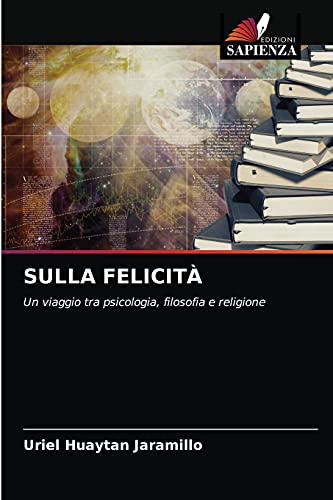 SULLA FELICITÀ: Un viaggio tra psicologia, filosofia e religione
