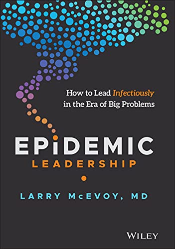 Epidemic Leadership: How to Lead Infectiously in the Era of Big Problems