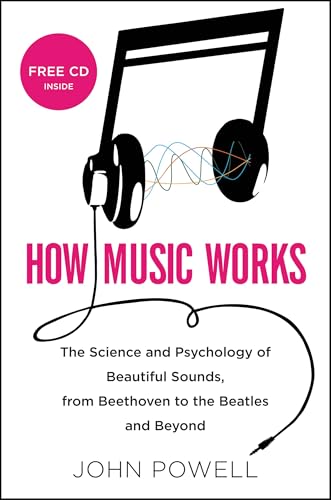 How Music Works: The Science and Psychology of Beautiful Sounds, from Beethoven to the Beatles and Beyond