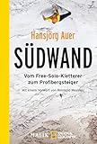 Südwand: Vom Free-Solo-Kletterer zum Profibergsteiger | Mit einem Vorwort von Reinhold Messner - Hansjörg Auer Vorwort: Reinhold Messner 