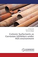 Cationic Surfactants as Corrosion Inhibitors under H2S environment 3659665541 Book Cover