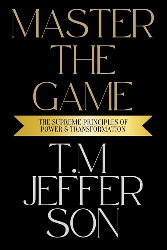 Master The Game: The Supreme Principles of Power & Transformation