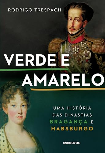Verde e amarelo: Uma história das dinastias Bragança e Habsburgo