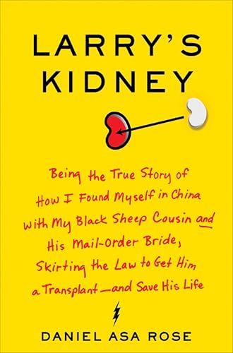Larry's Kidney: Being the True Story of How I Found Myself in China with My Black Sheep Cousin and His Mail-Order Bride, Skirting the Law to Get Him a Transplant—and Save His Life
