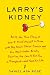 Larry's Kidney: Being the True Story of How I Found Myself in China with My Black Sheep Cousin and His Mail-Order Bride, Skirting the Law to Get Him a Transplant--and Save His Life