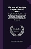 The Married Women's Property Acts of Ontario: Being Con.Stat.U.C., c.73; 35 Vict., c.16, Ont., and 36 Vict., c. 18, Ont. With Notes of the English and Canadian Cases Bearing Upon Their Construction, and Observations Respecting the Interests of Husbands I