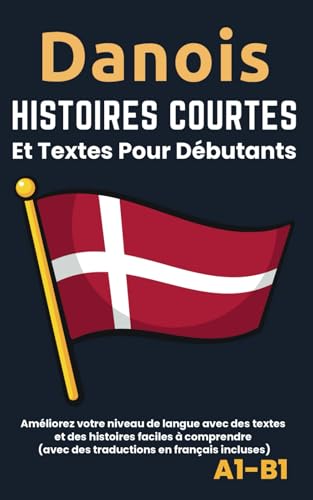 livre Danois - Histoires courtes et textes pour débutants: Améliorez votre niveau de langue avec des textes et des histoires faciles à comprendre - Traductions français incluses.