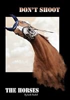 Don't Shoot the Horses 153751833X Book Cover