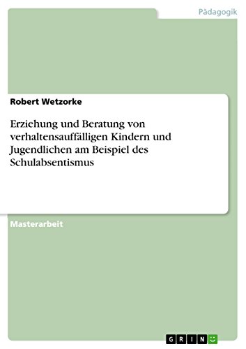 Erziehung und Beratung von verhaltensauffälligen Kindern und Jugendlichen am Beispiel des Schulabsentismus (German Edition)