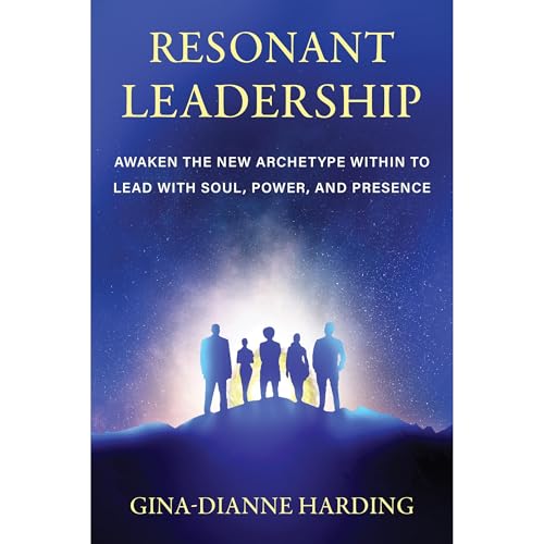 Resonant Leadership: Awaken The New Archetype Within To Lead With Soul, Power and Presence Audiolibro Por Gina-Dianne Harding