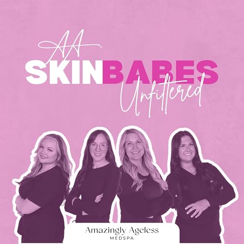 Skin Babes Unfiltered - Be Amazingly Ageless Podcast By Amazingly Ageless Medspa cover art