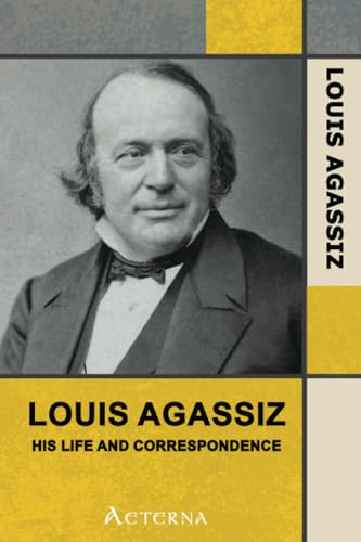 Louis Agassiz: His Life and Correspondence 1444429833 Book Cover